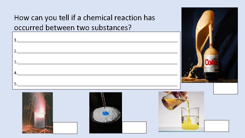 How can you tell if a chemical reaction has occurred between two substances? 1. How can you tell if a chemical reaction has occurred between two substances? 1.
