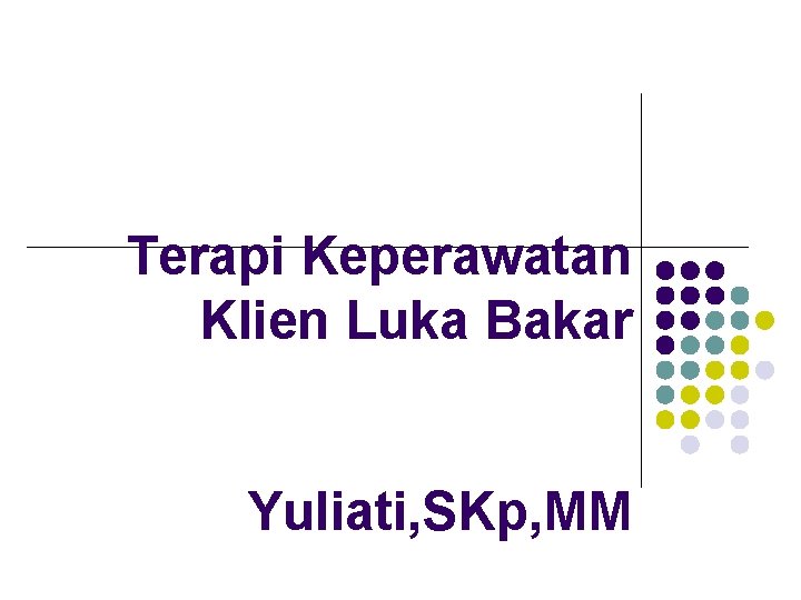 Terapi Keperawatan Klien Luka Bakar Yuliati, SKp, MM 