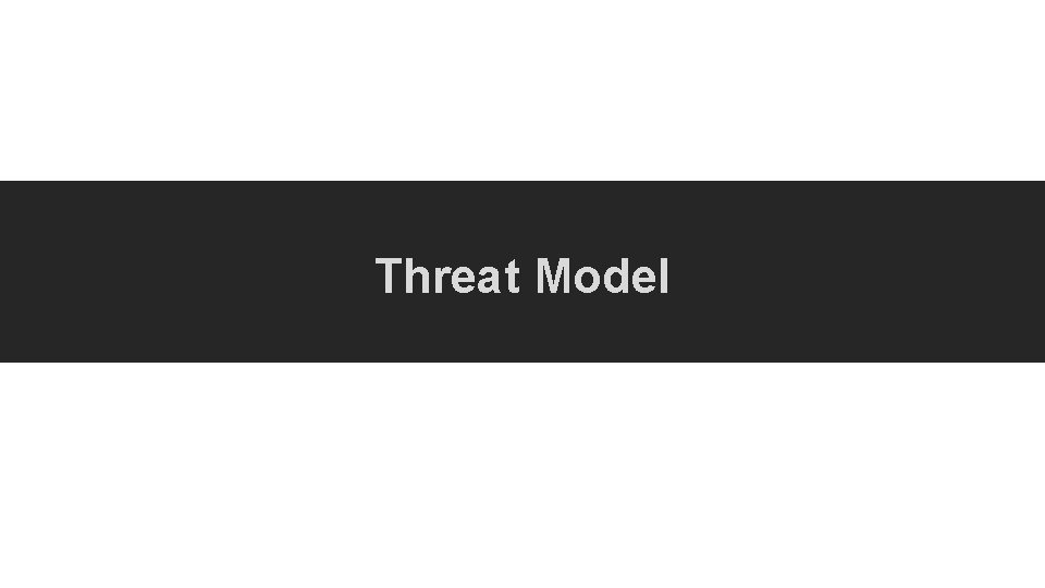 Threat Model Threat Model