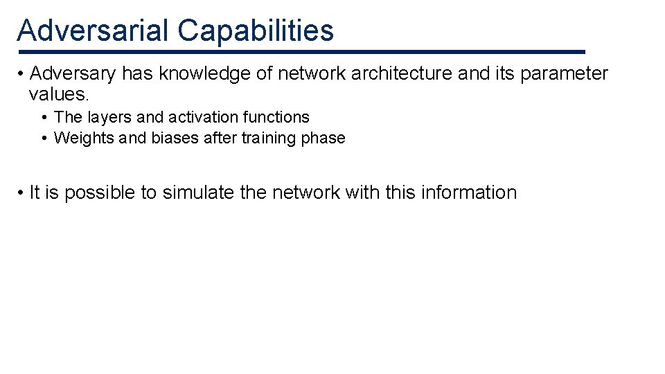 Adversarial Capabilities • Adversary has knowledge of network architecture and its parameter values. • Adversarial Capabilities • Adversary has knowledge of network architecture and its parameter values. •