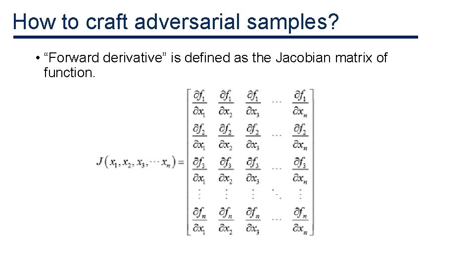 How to craft adversarial samples? • “Forward derivative” is defined as the Jacobian matrix How to craft adversarial samples? • “Forward derivative” is defined as the Jacobian matrix