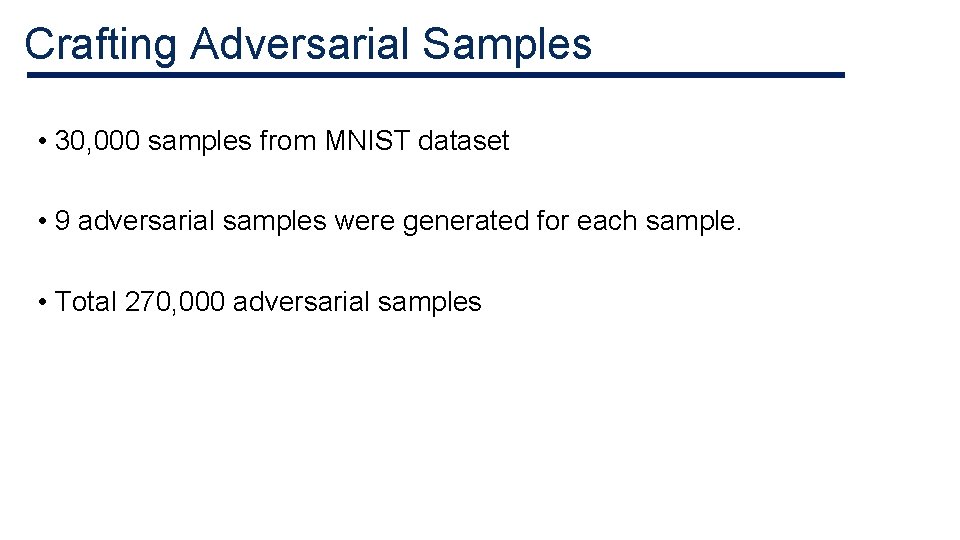 Crafting Adversarial Samples • 30, 000 samples from MNIST dataset • 9 adversarial samples Crafting Adversarial Samples • 30, 000 samples from MNIST dataset • 9 adversarial samples