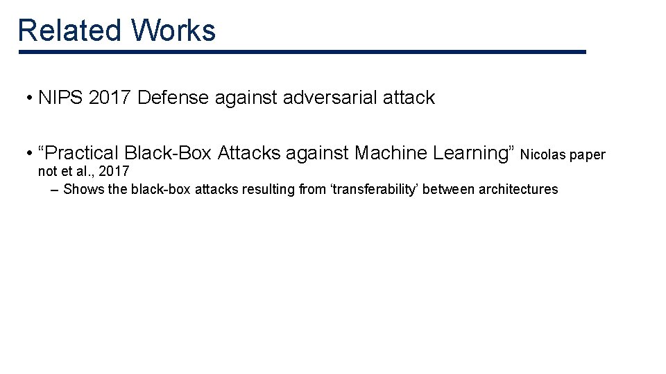 Related Works • NIPS 2017 Defense against adversarial attack • “Practical Black-Box Attacks against Related Works • NIPS 2017 Defense against adversarial attack • “Practical Black-Box Attacks against