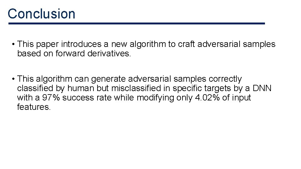 Conclusion • This paper introduces a new algorithm to craft adversarial samples based on Conclusion • This paper introduces a new algorithm to craft adversarial samples based on