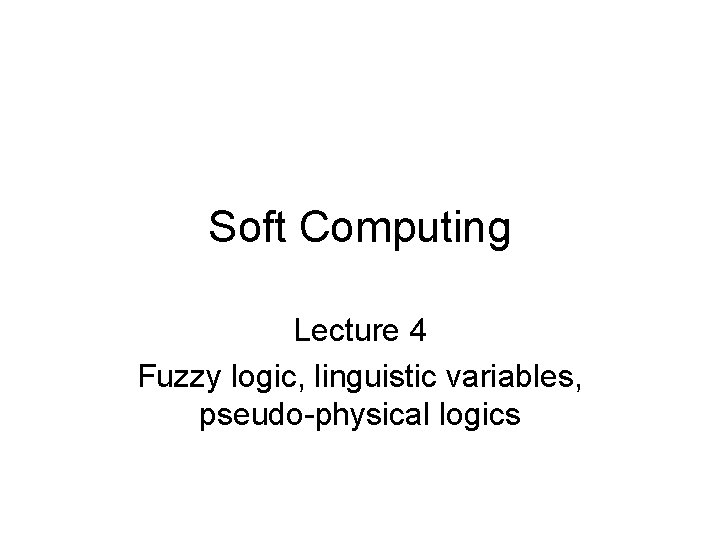 Soft Computing Lecture 4 Fuzzy logic, linguistic variables, pseudo-physical logics 