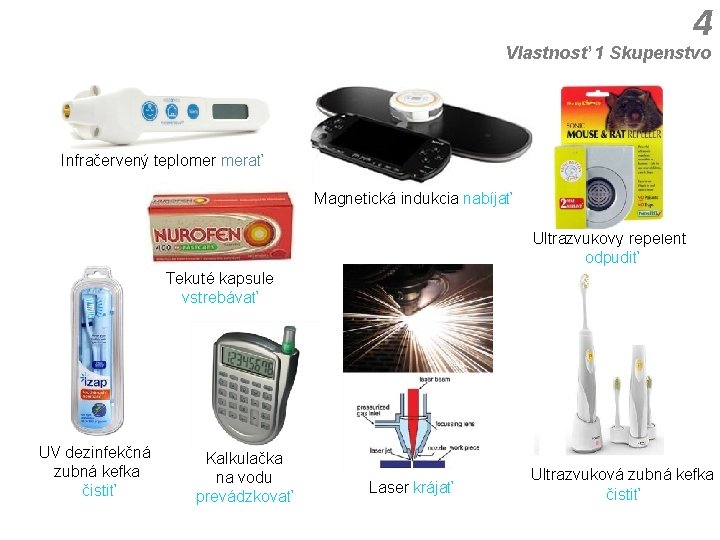 4 Vlastnosť 1 Skupenstvo Infračervený teplomer merať Magnetická indukcia nabíjať Ultrazvukový repelent odpudiť Tekuté