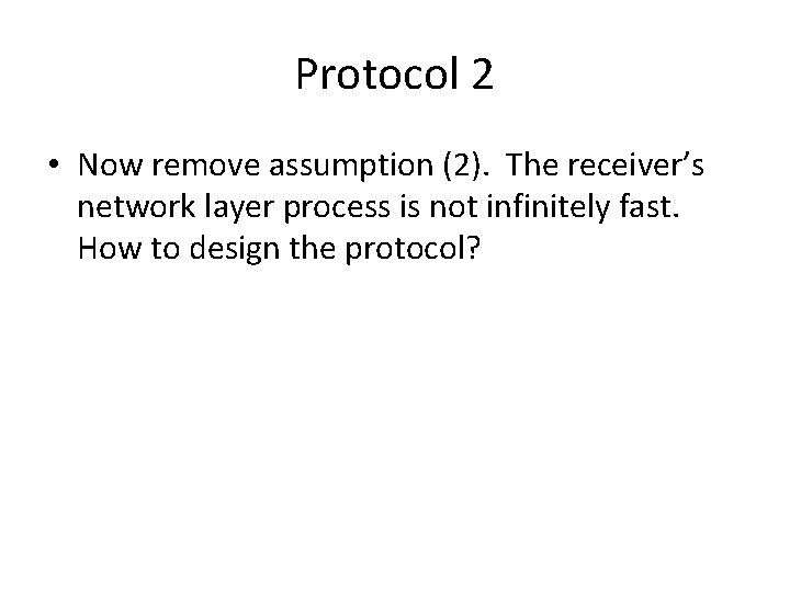 Protocol 2 • Now remove assumption (2). The receiver’s network layer process is not