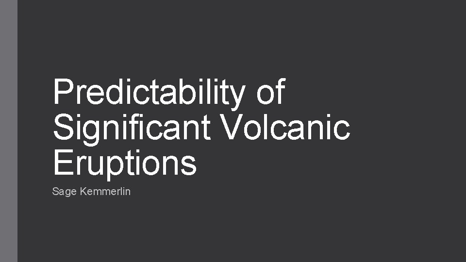 Predictability of Significant Volcanic Eruptions Sage Kemmerlin 