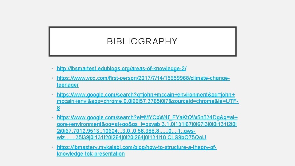 BIBLIOGRAPHY • http: //ibsmartest. edublogs. org/areas-of-knowledge-2/ • https: //www. vox. com/first-person/2017/7/14/15959968/climate-changeteenager • https: //www.
