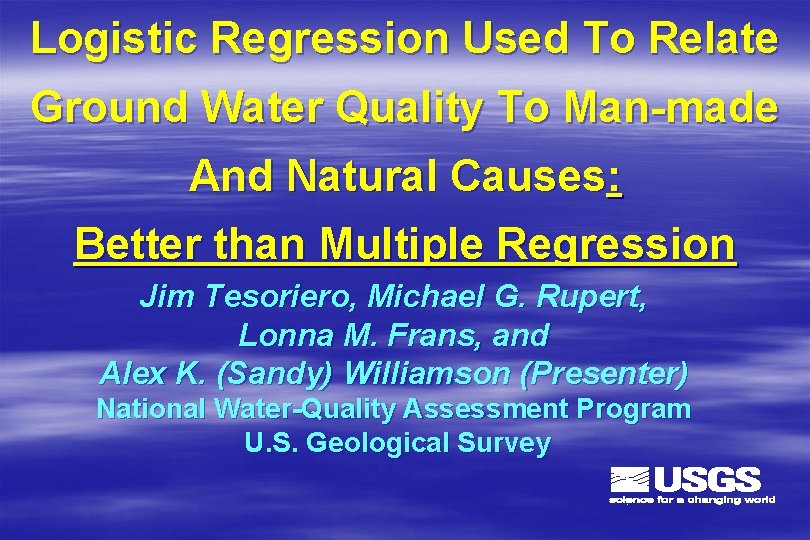 Logistic Regression Used To Relate Ground Water Quality To Man-made And Natural Causes: Better