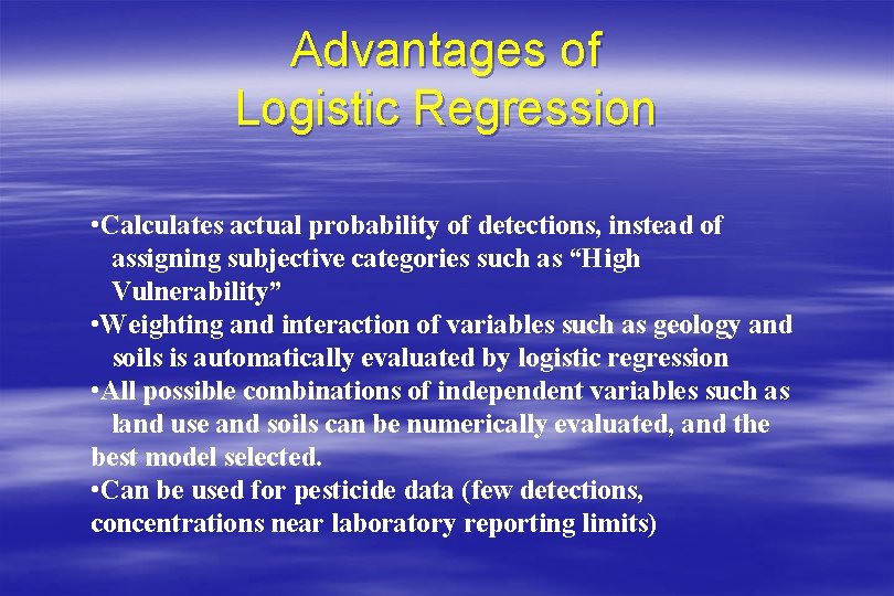 Advantages of Logistic Regression • Calculates actual probability of detections, instead of assigning subjective