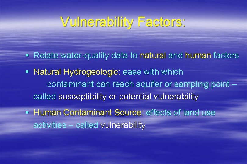 Vulnerability Factors: § Relate water-quality data to natural and human factors § Natural Hydrogeologic: