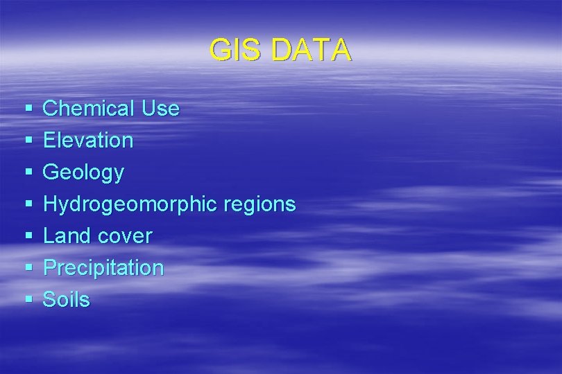 GIS DATA § § § § Chemical Use Elevation Geology Hydrogeomorphic regions Land cover