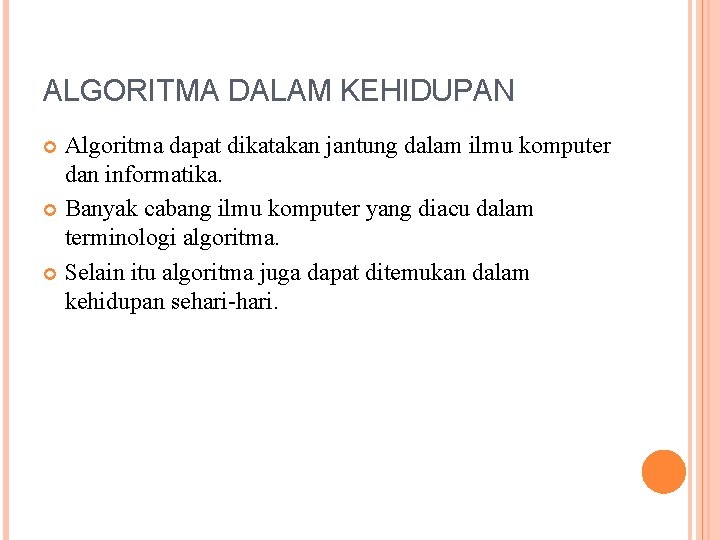 ALGORITMA DALAM KEHIDUPAN Algoritma dapat dikatakan jantung dalam ilmu komputer dan informatika. Banyak cabang