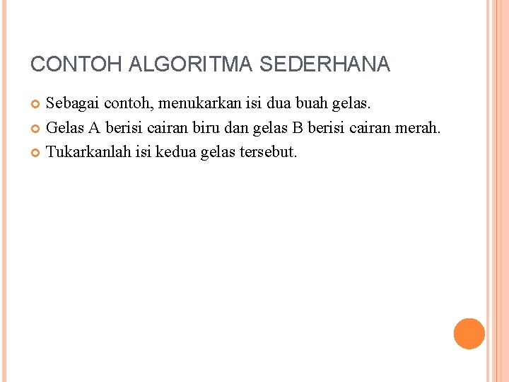 CONTOH ALGORITMA SEDERHANA Sebagai contoh, menukarkan isi dua buah gelas. Gelas A berisi cairan