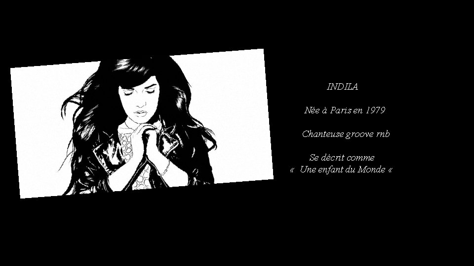 INDILA Née à Paris en 1979 Chanteuse groove rnb Se décrit comme « Une