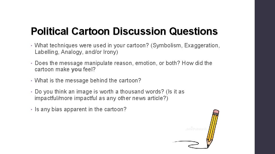 Political Cartoon Discussion Questions • What techniques were used in your cartoon? (Symbolism, Exaggeration,