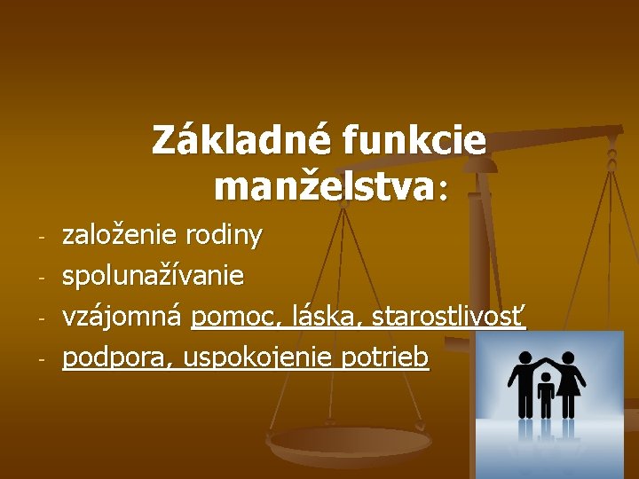 Základné funkcie manželstva: - založenie rodiny spolunažívanie vzájomná pomoc, láska, starostlivosť podpora, uspokojenie potrieb