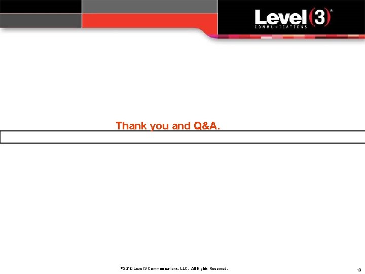 Thank you and Q&A. 2010 Level 3 Communications, LLC. All Rights Reserved. 13 
