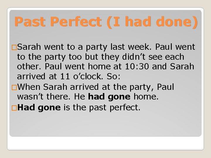 Past Perfect (I had done) �Sarah went to a party last week. Paul went