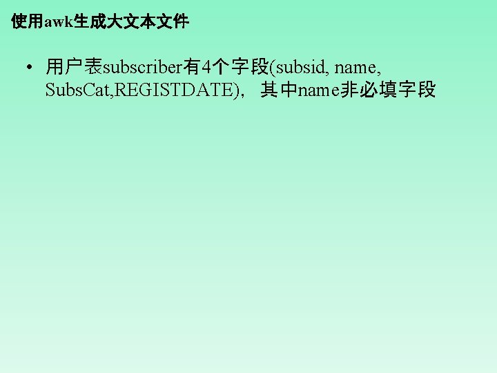 使用awk生成大文本文件 • 用户表subscriber有4个字段(subsid, name, Subs. Cat, REGISTDATE)，其中name非必填字段 