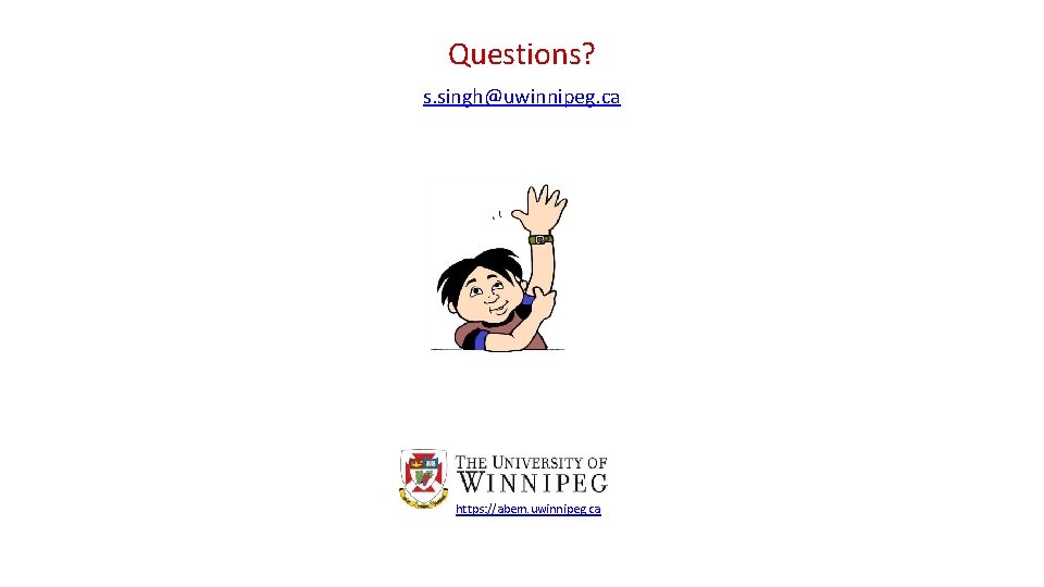 Questions? s. singh@uwinnipeg. ca https: //abem. uwinnipeg. ca 