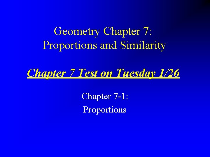 Geometry Chapter 7: Proportions and Similarity Chapter 7 Test on Tuesday 1/26 Chapter 7