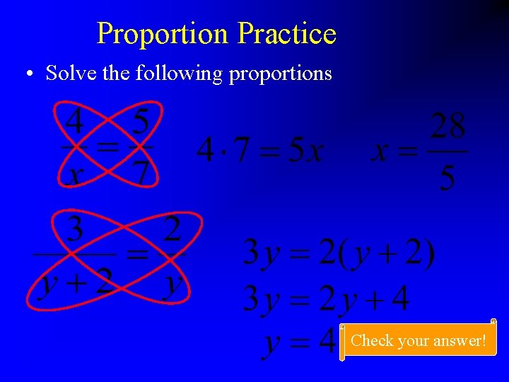 Proportion Practice • Solve the following proportions Check your answer! 