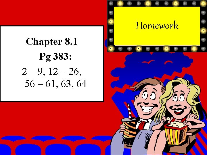 Homework Chapter 8. 1 Pg 383: 2 – 9, 12 – 26, 56 –