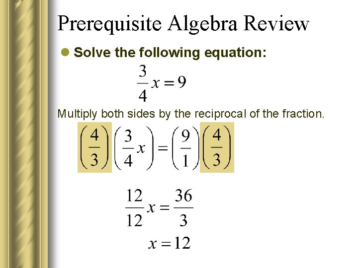 Prerequisite Algebra Review l Solve the following equation: Multiply both sides by the reciprocal