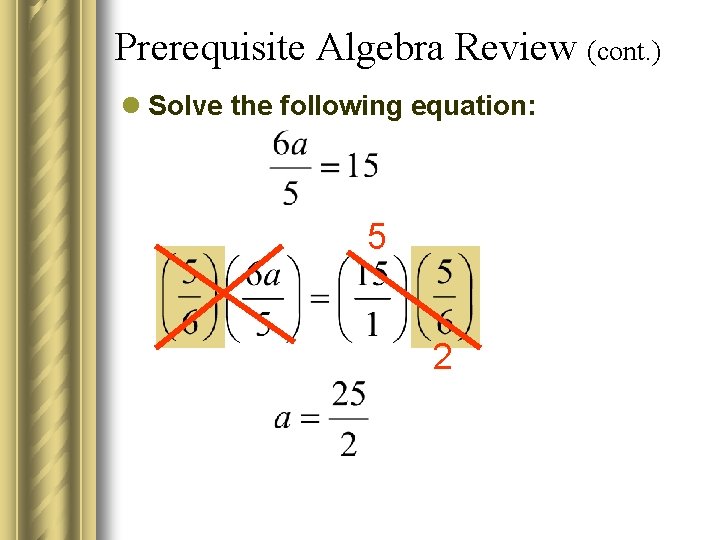 Prerequisite Algebra Review (cont. ) l Solve the following equation: 5 2 