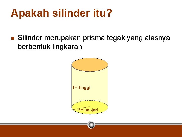 Apakah silinder itu? n Silinder merupakan prisma tegak yang alasnya berbentuk lingkaran t = Apakah silinder itu? n Silinder merupakan prisma tegak yang alasnya berbentuk lingkaran t =