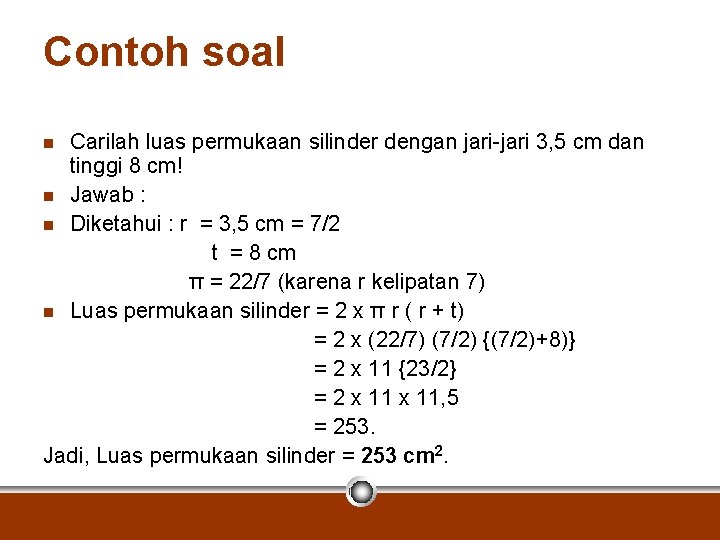 Contoh soal Carilah luas permukaan silinder dengan jari-jari 3, 5 cm dan tinggi 8 Contoh soal Carilah luas permukaan silinder dengan jari-jari 3, 5 cm dan tinggi 8