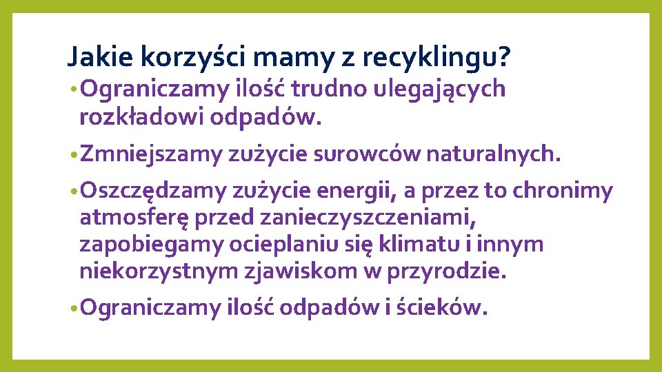 Jakie korzyści mamy z recyklingu? • Ograniczamy ilość trudno ulegających rozkładowi odpadów. • Zmniejszamy