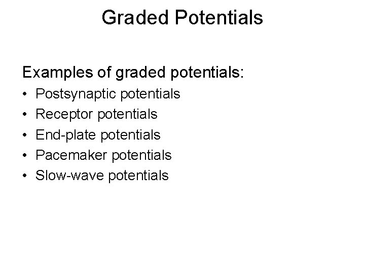 Graded Potentials Examples of graded potentials: • • • Postsynaptic potentials Receptor potentials End-plate