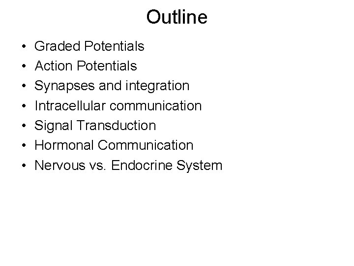 Outline • • Graded Potentials Action Potentials Synapses and integration Intracellular communication Signal Transduction