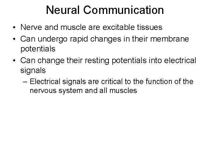 Neural Communication • Nerve and muscle are excitable tissues • Can undergo rapid changes