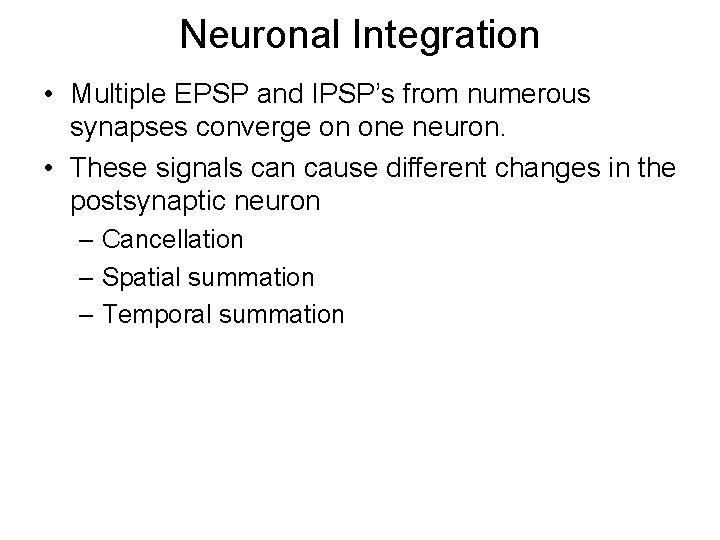 Neuronal Integration • Multiple EPSP and IPSP’s from numerous synapses converge on one neuron.