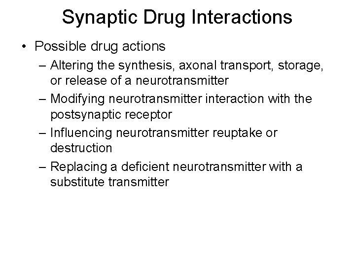 Synaptic Drug Interactions • Possible drug actions – Altering the synthesis, axonal transport, storage,