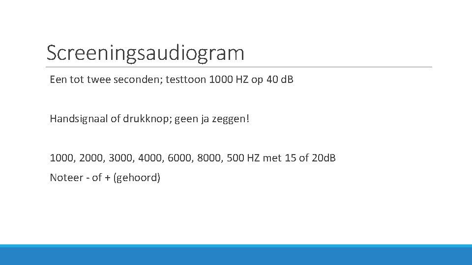 Screeningsaudiogram Een tot twee seconden; testtoon 1000 HZ op 40 d. B Handsignaal of