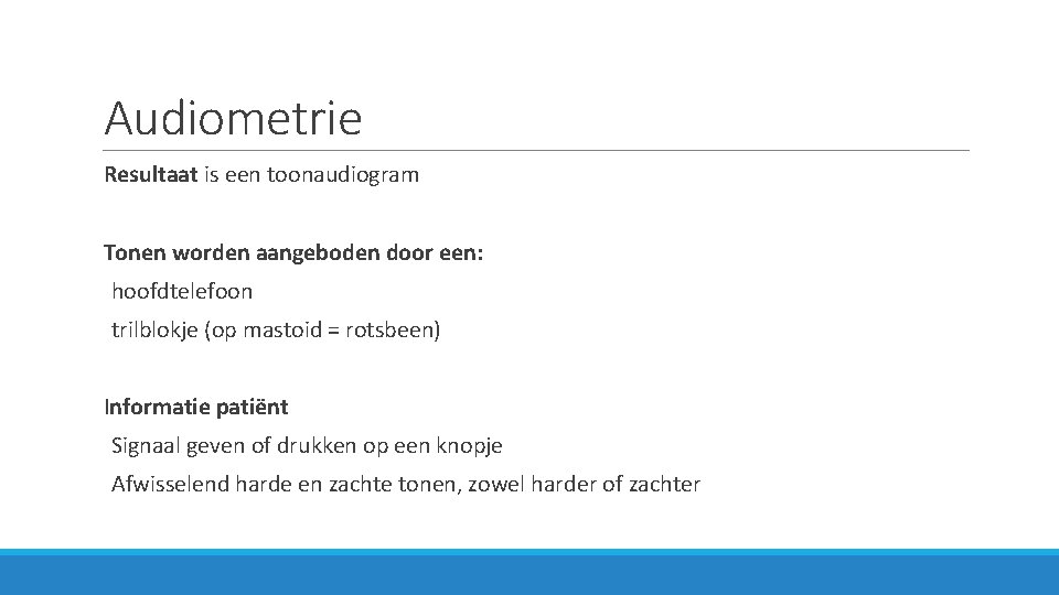 Audiometrie Resultaat is een toonaudiogram Tonen worden aangeboden door een: hoofdtelefoon trilblokje (op mastoid