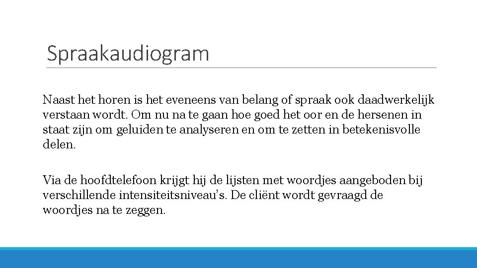 Spraakaudiogram Naast het horen is het eveneens van belang of spraak ook daadwerkelijk verstaan