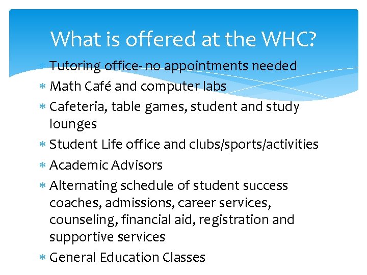 What is offered at the WHC? Tutoring office- no appointments needed Math Café and