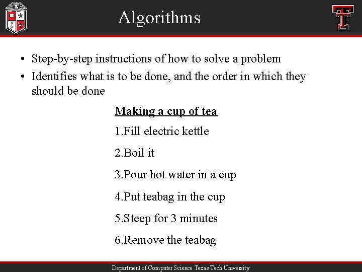 Algorithms • Step-by-step instructions of how to solve a problem • Identifies what is