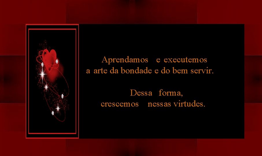 Aprendamos e executemos a arte da bondade e do bem servir. Dessa forma, crescemos