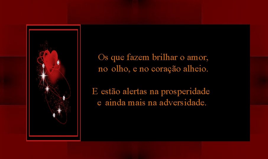 Os que fazem brilhar o amor, no olho, e no coração alheio. E estão