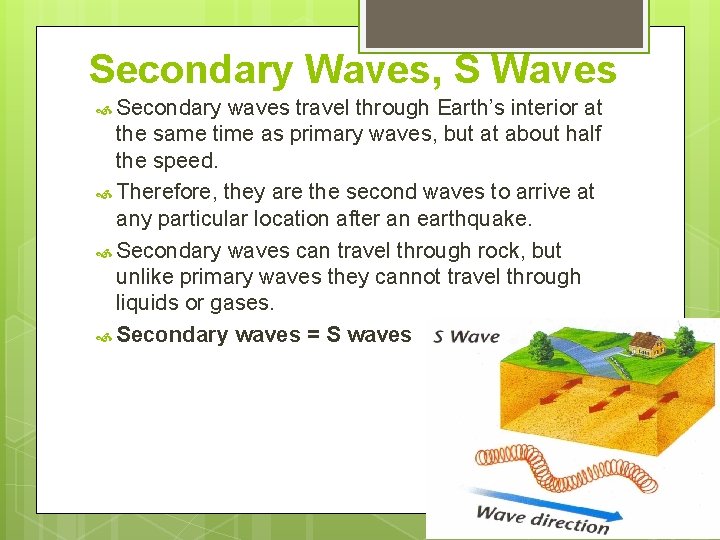 Secondary Waves, S Waves Secondary waves travel through Earth’s interior at the same time