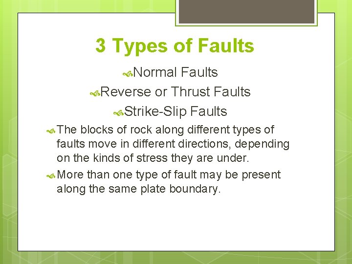 3 Types of Faults Normal Faults Reverse or Thrust Faults Strike-Slip Faults The blocks