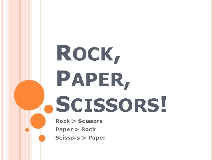 ROCK, PAPER, SCISSORS! Rock > Scissors Paper > Rock Scissors > Paper 