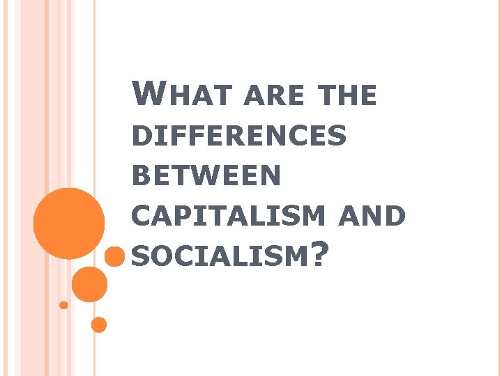 WHAT ARE THE DIFFERENCES BETWEEN CAPITALISM AND SOCIALISM? 